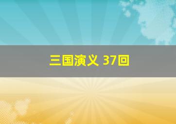 三国演义 37回